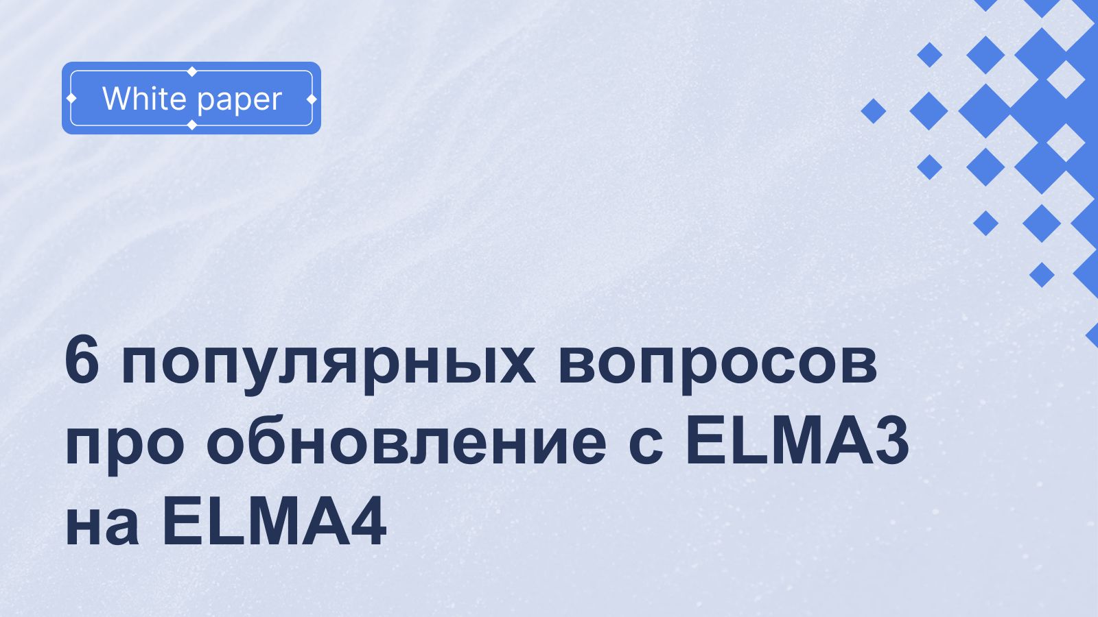 White paper 6 популярных вопросов про обновление с ELMA3 на ELMA4 
