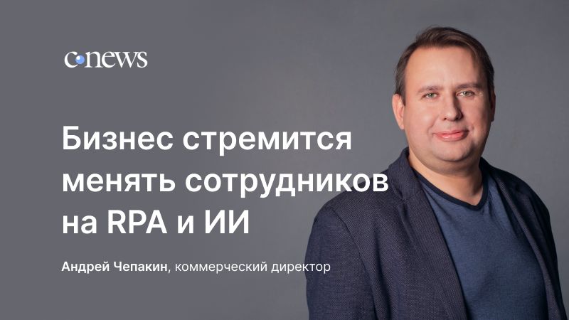Андрей Чепакин: Бизнес стремится менять сотрудников на RPA и искусственный интеллект
